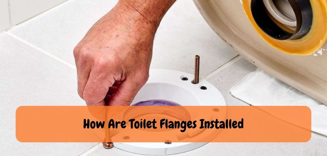 How Are Toilet Flanges Installed