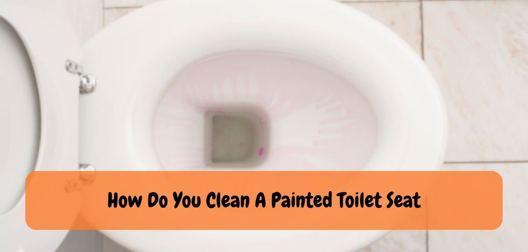 How Do You Clean A Painted Toilet Seat