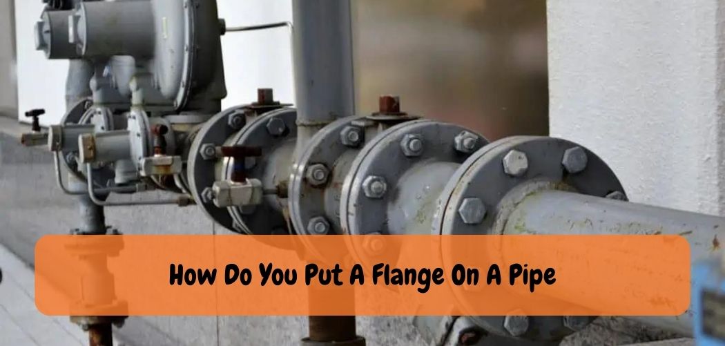How Do You Put A Flange On A Pipe