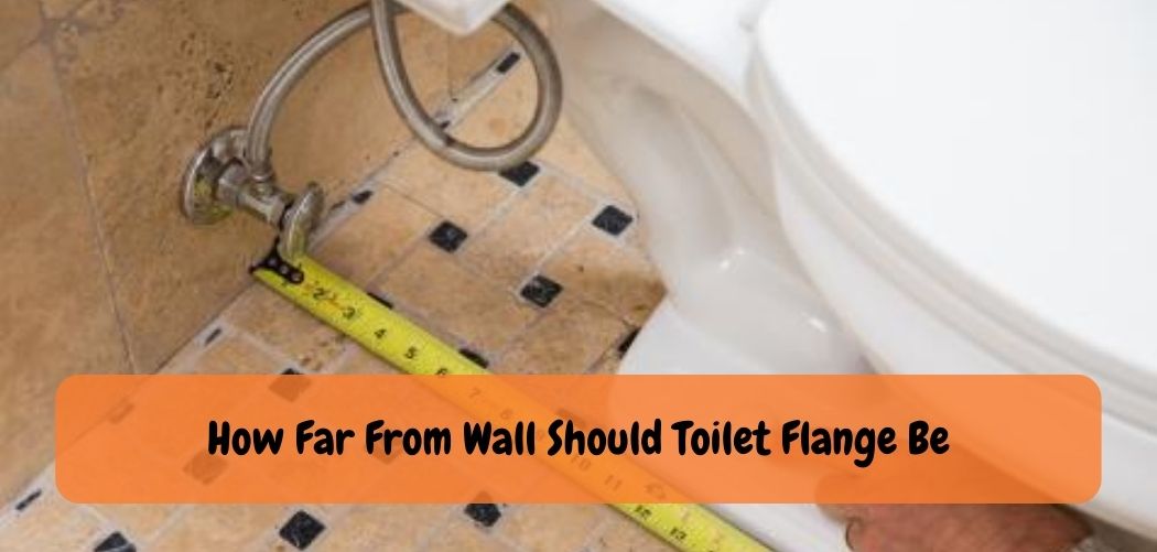 How Far From Wall Should Toilet Flange Be