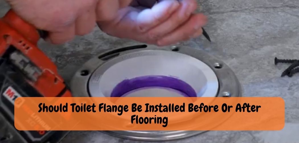 Should Toilet Flange Be Installed Before Or After Flooring