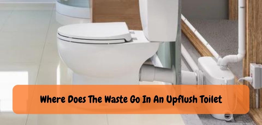 Where Does The Waste Go In An Upflush Toilet