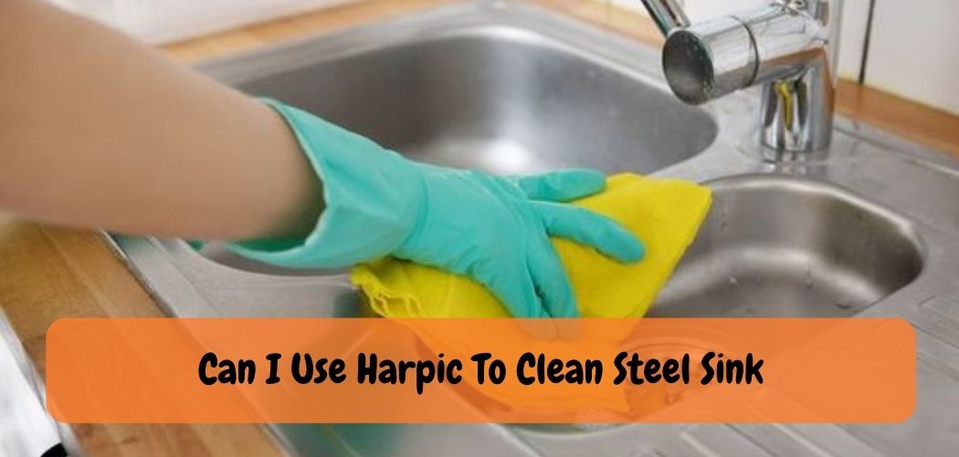 Can I Use Harpic To Clean Steel Sink
