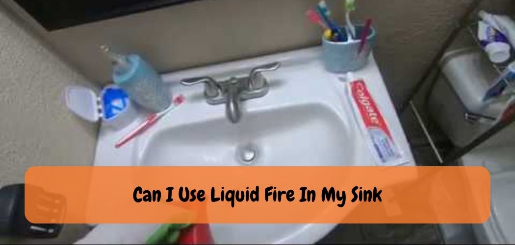 Can I Use Liquid Fire In My Sink