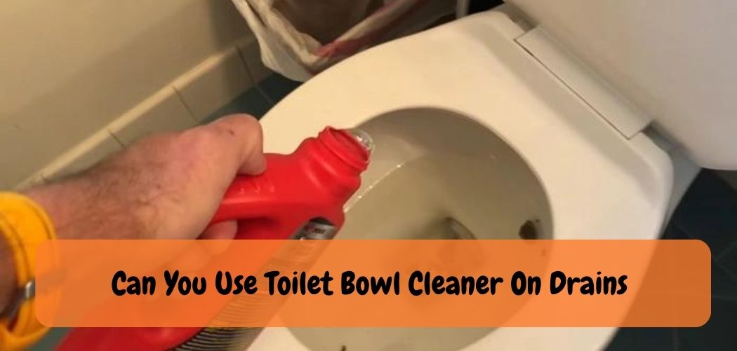 Can You Use Toilet Bowl Cleaner On Drains