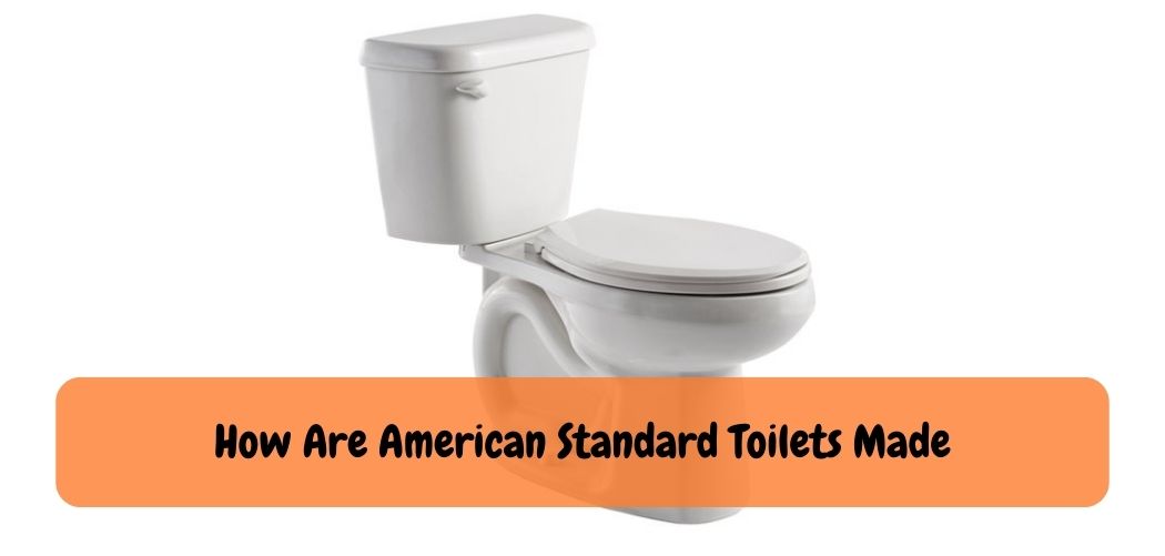 How Are American Standard Toilets Made