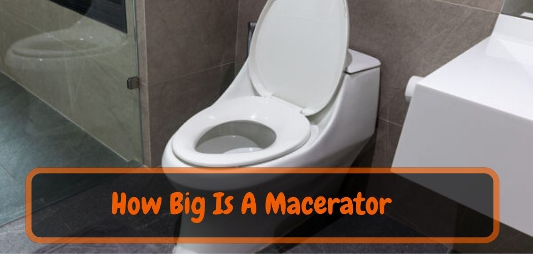 How Big Is A Macerator