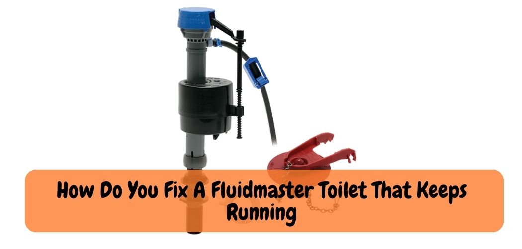 How Do You Fix A Fluidmaster Toilet That Keeps Running