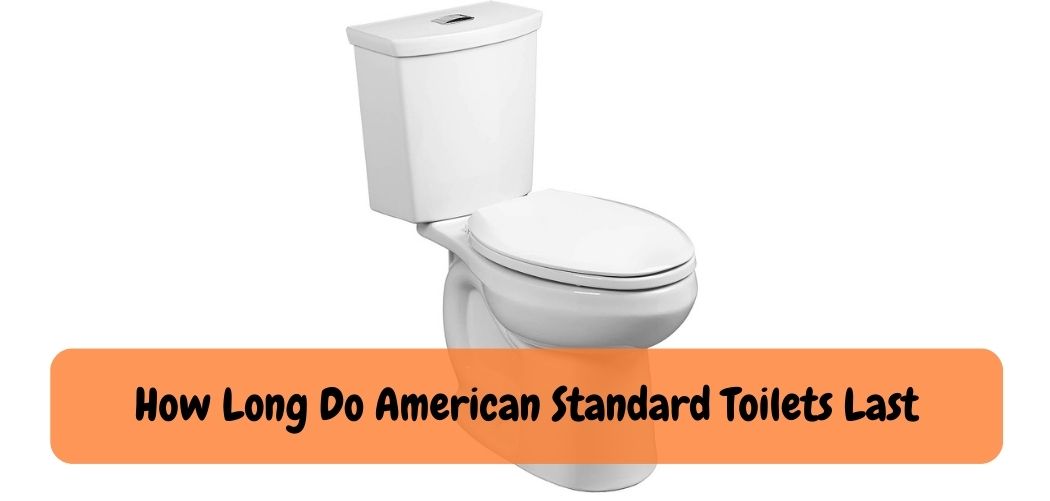 How Long Do American Standard Toilets Last