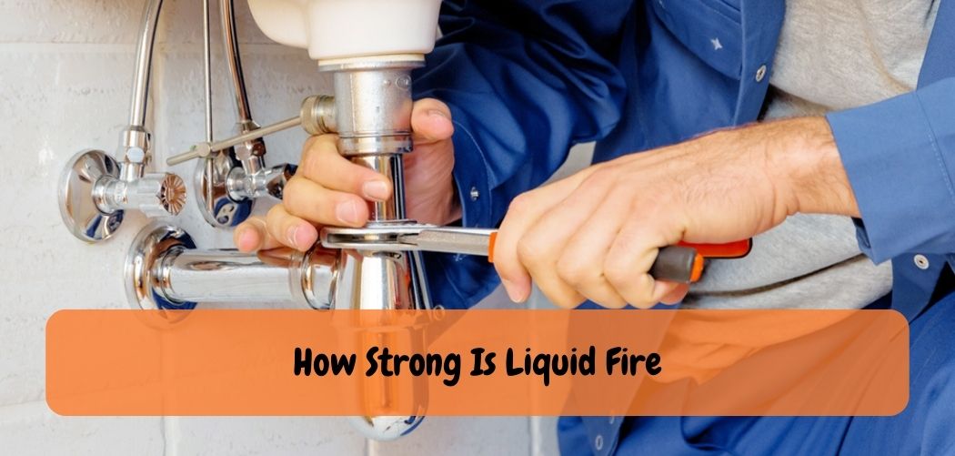 How Strong Is Liquid Fire