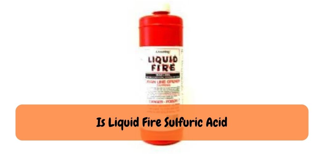 Is Liquid Fire Sulfuric Acid