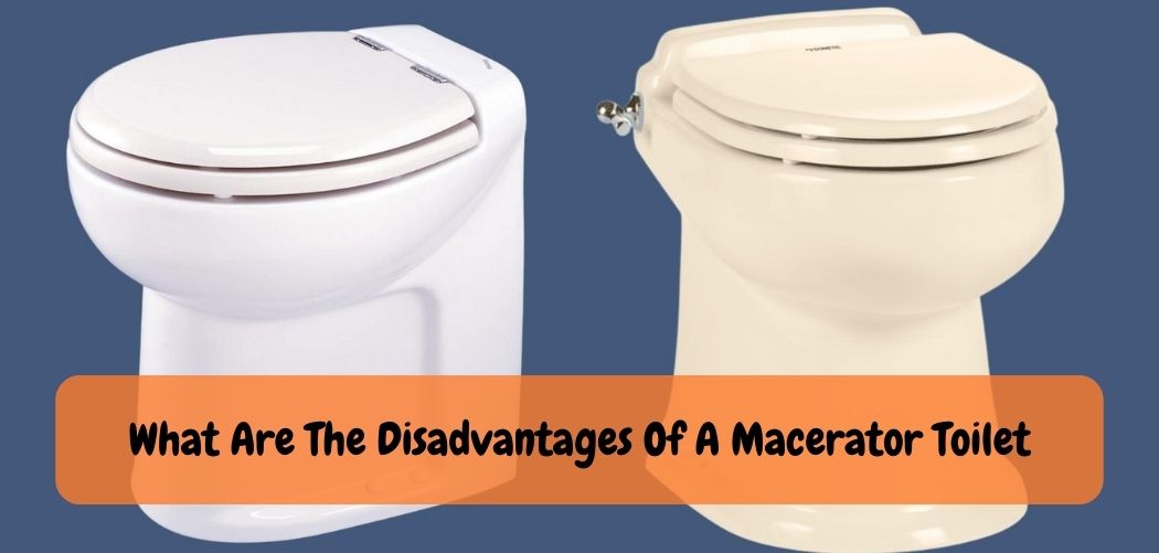 What Are The Disadvantages Of A Macerator Toilet
