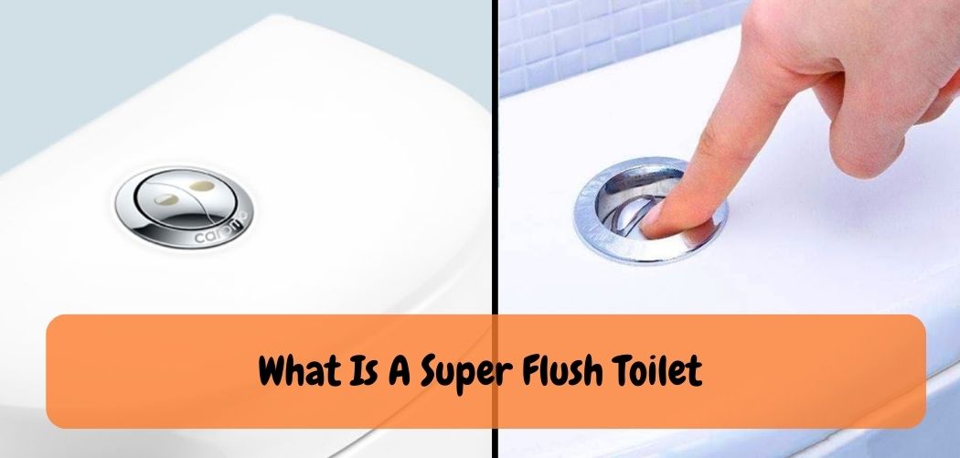 What Is A Super Flush Toilet