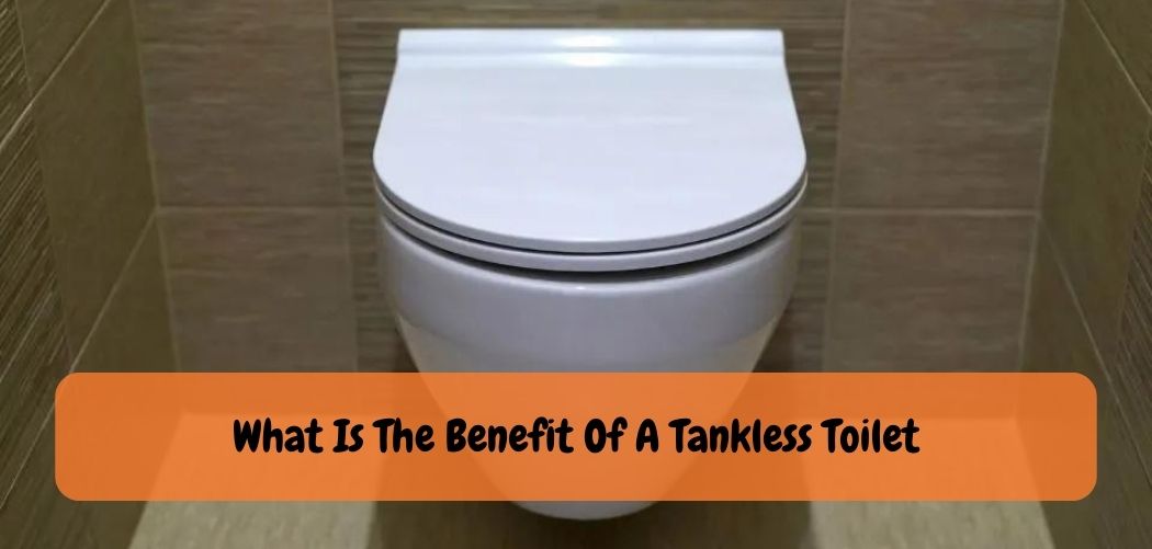 What Is The Benefit Of A Tankless Toilet