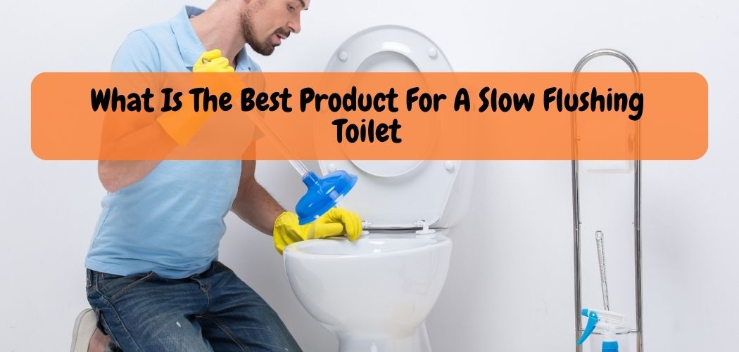 What Is The Best Product For A Slow Flushing Toilet