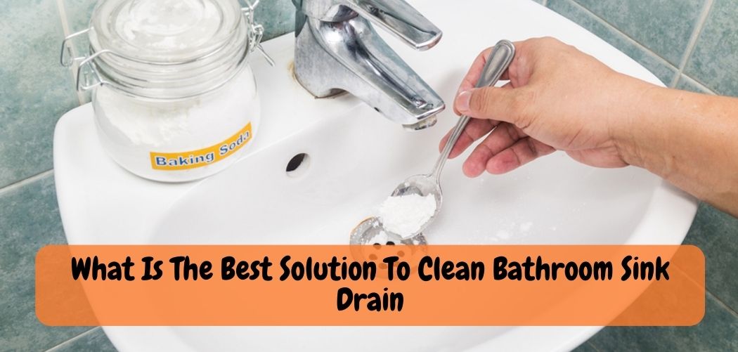 What Is The Best Solution To Clean Bathroom Sink Drain