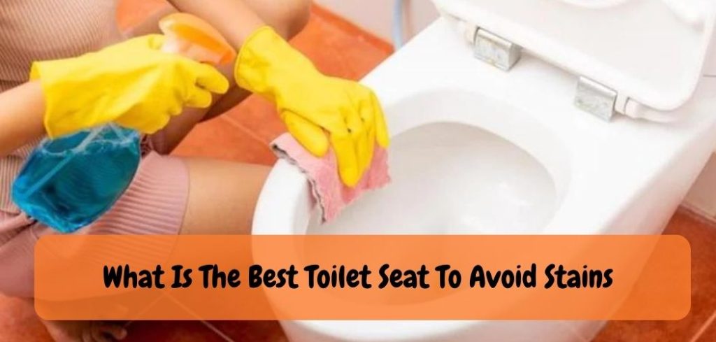 Say Goodbye to Stains with the Best Toilet Seat?