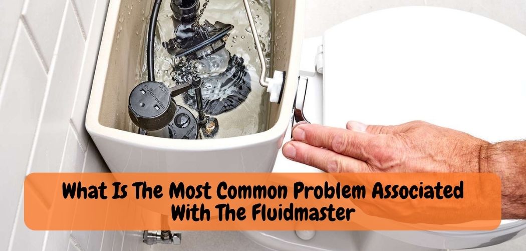 What Is The Most Common Problem Associated With The Fluidmaster