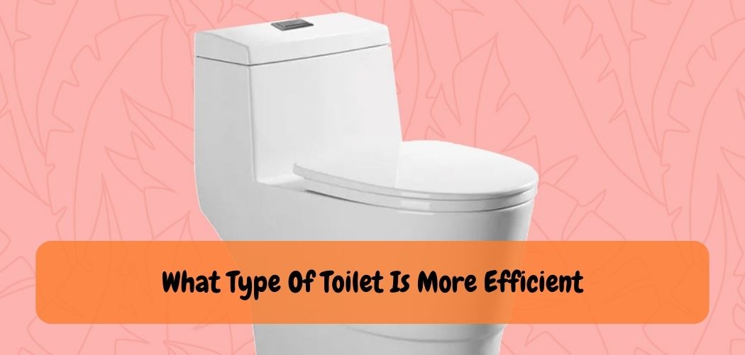 What Type Of Toilet Is More Efficient