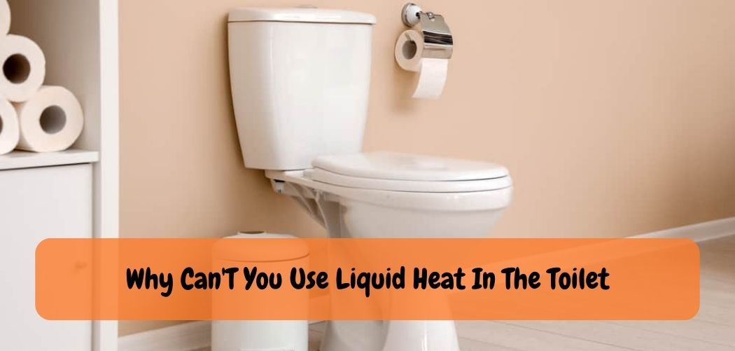 Why Can'T You Use Liquid Heat In The Toilet