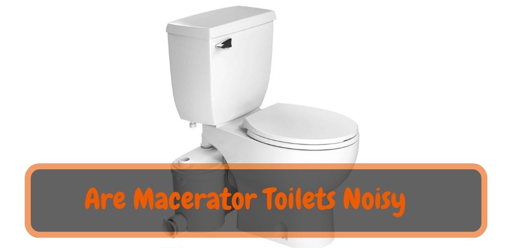 Are Macerator Toilets Noisy