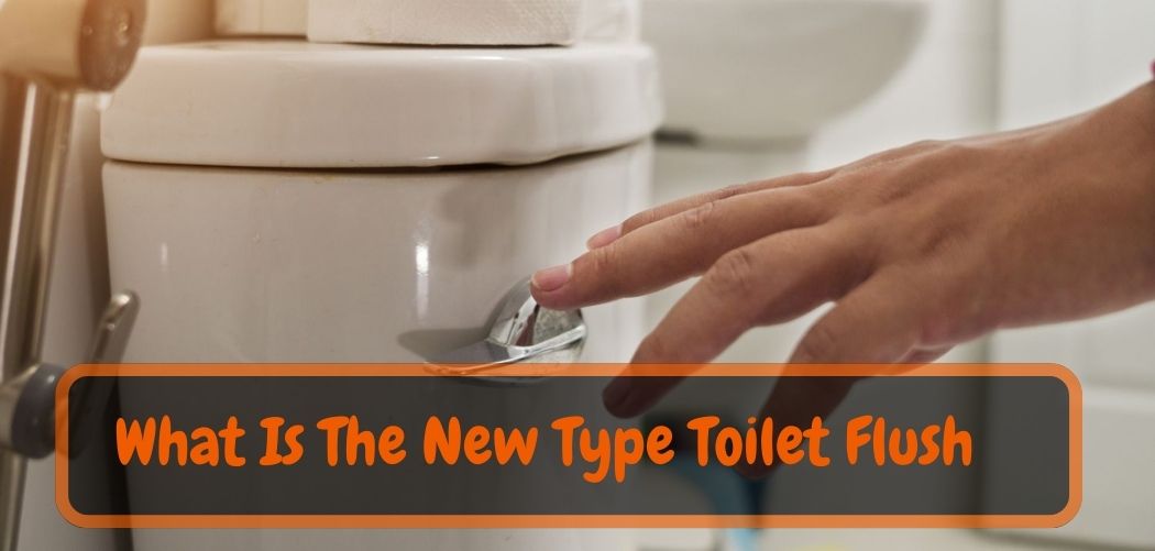 What Is The New Type Toilet Flush